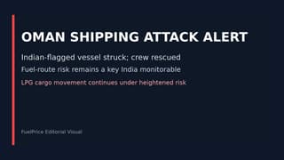 Indian-Flagged Vessel Attack off Oman Raises Shipping Risk for Fuel Trade: What It Means for India Logistics and Pump-Price Outlook